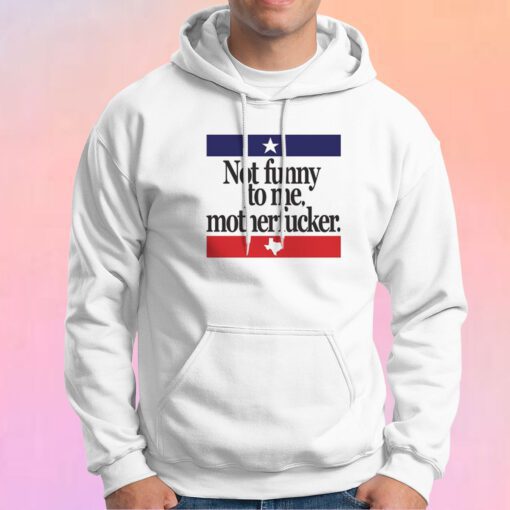 Not Funny To Me Motherfucker Hoodie