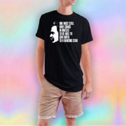 One Must Still Have Chaos in Oneself T Shirt