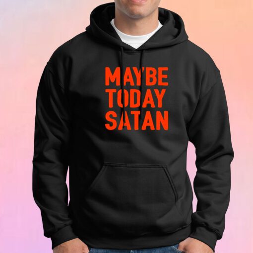 Parody Maybe Today Satan Hoodie