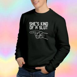 Shes Kind Of a Slut Sweatshirt