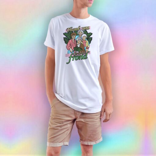 Thank You For Being a Frond The Golden Grils T Shirt