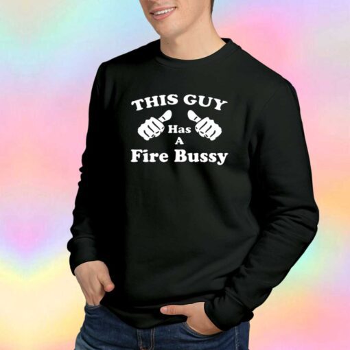 This Guy Has A Fire Bussy Sweatshirt