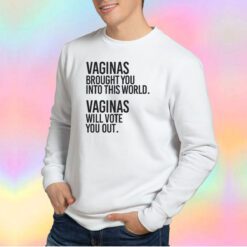 Vaginas Brought You Into This World Sweatshirt