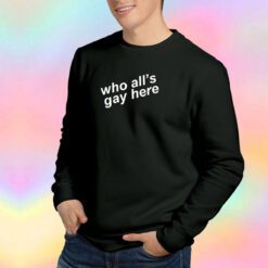Who Alls Gay Here Sweatshirt