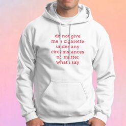 Do Not Give Me A Cigarette Under Any Circumstances Hoodie