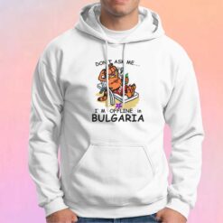Dont Ask Me Im Offline in Bulgaria Hoodie