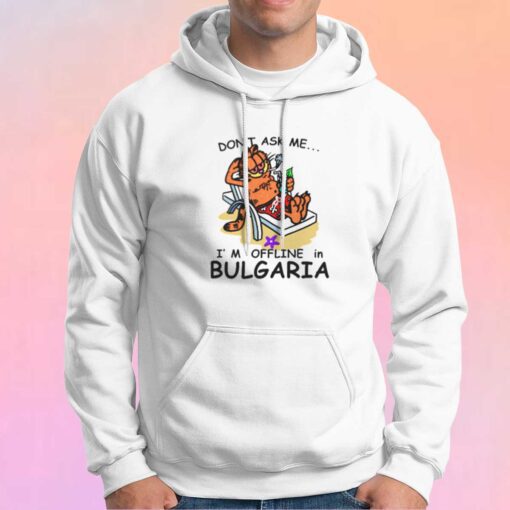 Dont Ask Me Im Offline in Bulgaria Hoodie