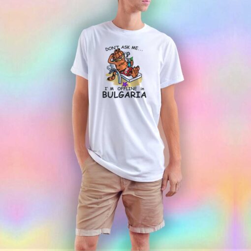 Dont Ask Me Im Offline in Bulgaria T Shirt