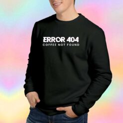 Error 404 Coffee Not Found Sweatshirt