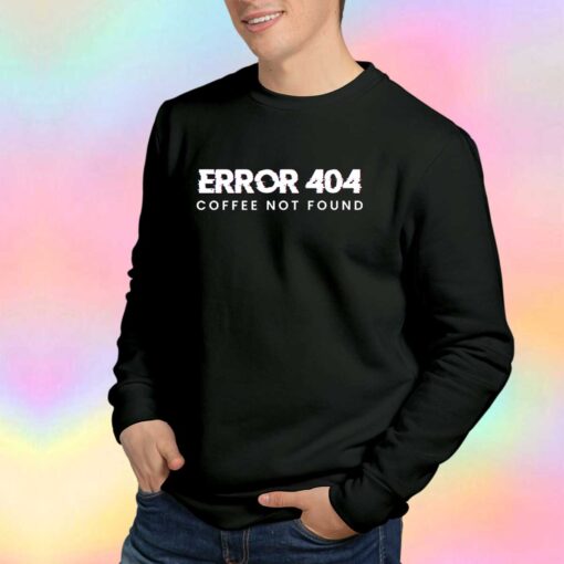 Error 404 Coffee Not Found Sweatshirt