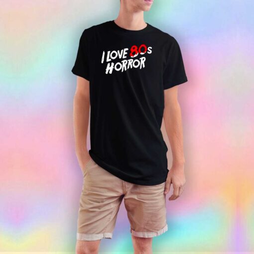 I love 80s Horror T Shirt