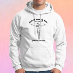 Jesus Loves You But I Dont Go Fuck Your Self Hoodie