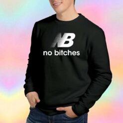 No Bitches Sweatshirt