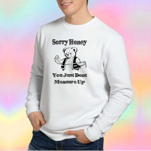 Sorry Honey Bear You Just Dont Sweatshirt
