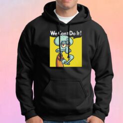 Squidward We Cant Do It Hoodie