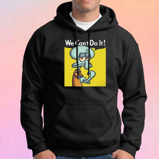 Squidward We Cant Do It Hoodie