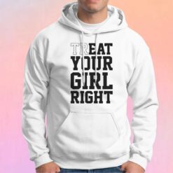 Treat Your Girl Right Hoodie