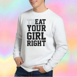 Treat Your Girl Right Sweatshirt