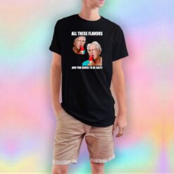 all these flavors and you choose to be salty T Shirt