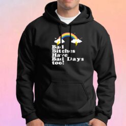 Bad Bitches Have Bad Days Too Hoodie