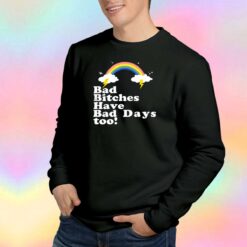 Bad Bitches Have Bad Days Too Sweatshirt
