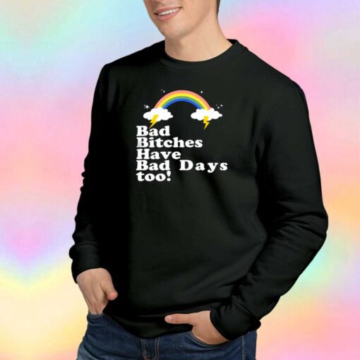 Bad Bitches Have Bad Days Too Sweatshirt