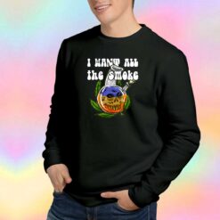 I Want All The Smoke Sweatshirt