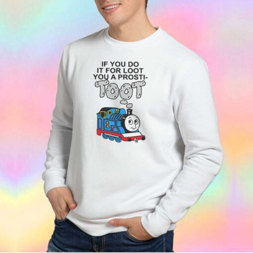 If You Do It For Loot You A Prosti Sweatshirt
