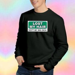 Lost My Hair Kept My Big Dick Sweatshirt