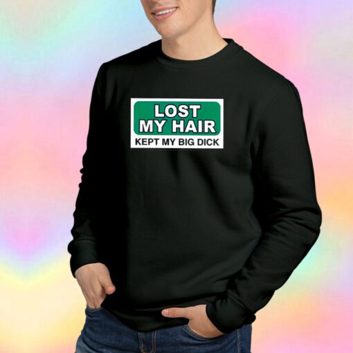 Lost My Hair Kept My Big Dick Sweatshirt