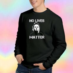 No Lives Matter Michael Myers Sweatshirt