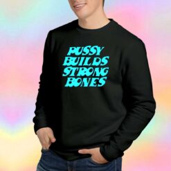 Pussy Builds Strong Bones Funny Sweatshirt