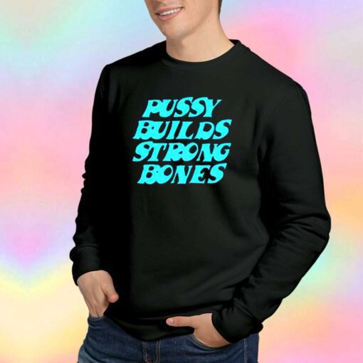 Pussy Builds Strong Bones Funny Sweatshirt