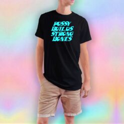 Pussy Builds Strong Bones Funny T Shirt