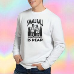Small Ball is Dead Sweatshirt