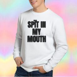 Spit In My Mouth Sweatshirt