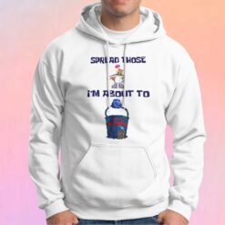 Spread Those Im About To Hoodie