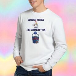 Spread Those Im About To Sweatshirt