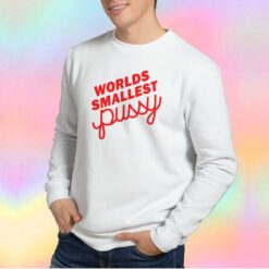 Worlds Smallest Pussy tee Sweatshirt