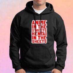 Anime in the streets hentai in the sheets Hoodie