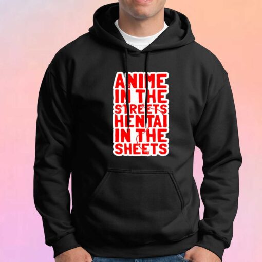 Anime in the streets hentai in the sheets Hoodie