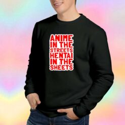 Anime in the streets hentai in the sheets Sweatshirt