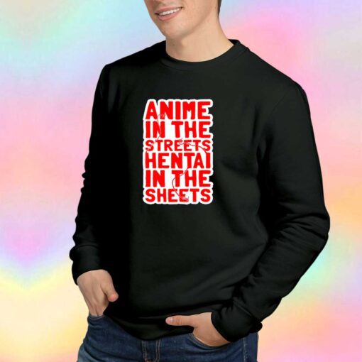 Anime in the streets hentai in the sheets Sweatshirt
