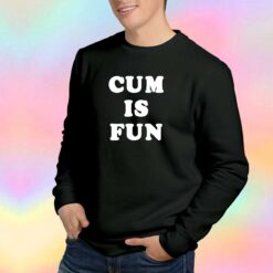 Cum Is Fun Unisex Sweatshirt