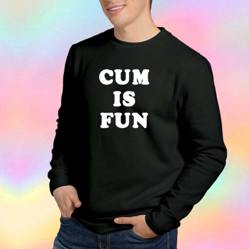 Cum Is Fun Unisex Sweatshirt