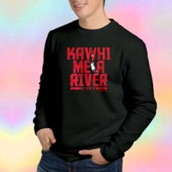 Kawhi Me A River Toronto Raptors Sweatshirt