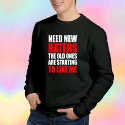 Need New Haters The Old Ones Are Starting Sweatshirt
