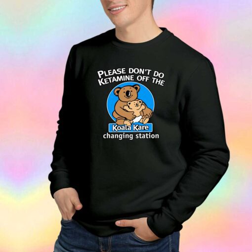 Please Dont Do Ketamine of The Changing Station Sweatshirt