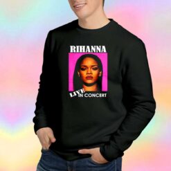Rihanna Live In Concert Sweatshirt