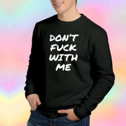 Dont Fuck With Me I Will Cry Sweatshirt